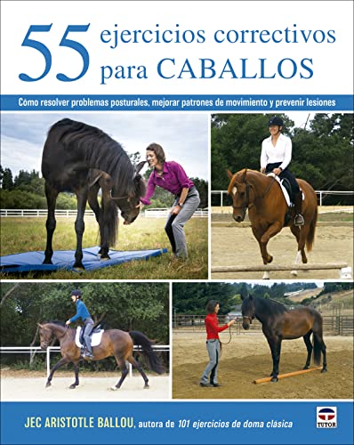 55 ejercicios correctivos para caballos: Cómo resolver problemas posturales, mejorar patrones de movimiento y prevenir lesiones