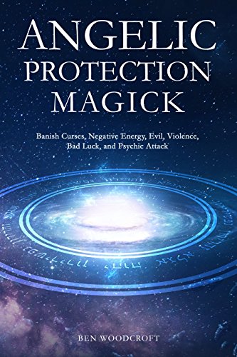 Angelic Protection Magick: Banish Curses, Negative Energy, Evil, Violence, Bad Luck, and Psychic Attack (The Power of Magick) (English Edition)