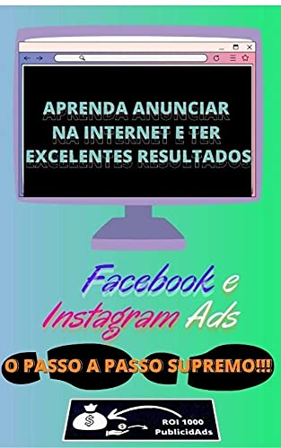 APRENDA ANUNCIAR NA INTERNET E TER EXCELENTES RESULTADOS - O PASSO A PASSO SUPREMO!!!: Facebook e Instagram Ads (Portuguese Edition)