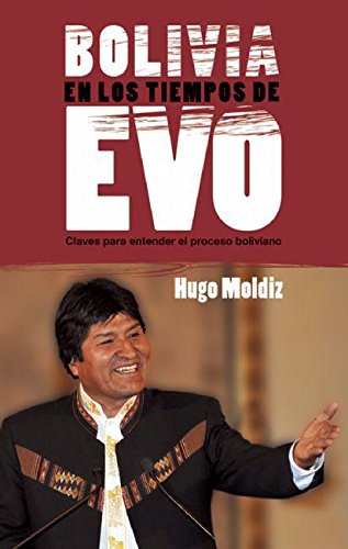 Bolivia En Los Tiempos de Evo Morales: Claves Para Entender El Proceso Boliviano (Contexto Latinoamericano)