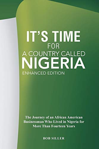 By Siller, Bob It?ÇÖs Time for A Country Called Nigeria: The Journey of an African American Businessman Who Lived in Nigeria for More Than Fourteen Years Paperback - February 2008