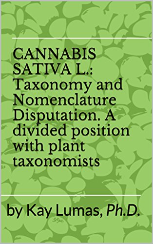 CANNABIS SATIVA L.: Taxonomy and Nomenclature Disputation. A divided position with plant taxonomists: by Kay Lumas, Ph.D. (Publication 1) (English Edition)