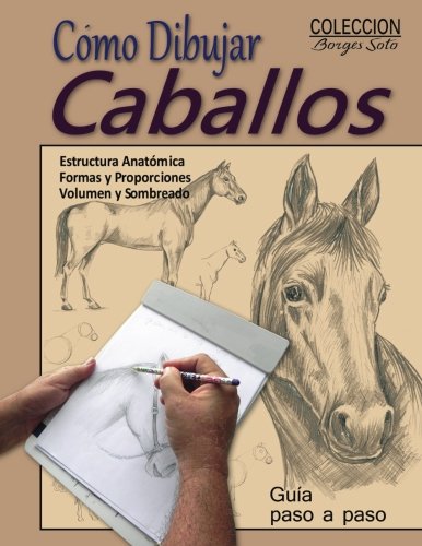 Como Dibujar Caballos / Animales Domesticos: Volume 14 (Coleccion Borges Soto)