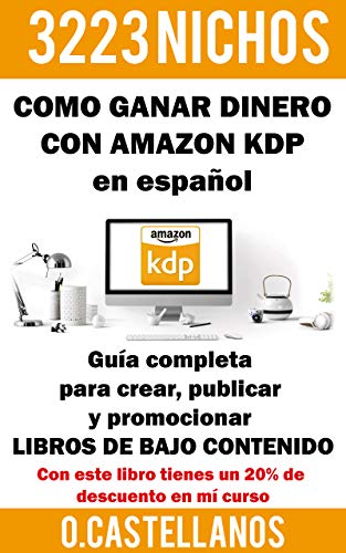 Como Ganar Dinero con Amazon KDP en español 3223 Nichos: Tu negocio online de Cómo PUBLICAR LIBROS DE BAJO CONTENIDO en Amazon Guía completa que te ayudará a tener éxito en tus ventas.