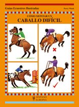 Cómo montar un caballo difícil (Guías ecuestres ilustradas)