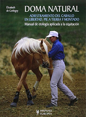 Doma natural / Natural Taming: Adiestramiento del caballo en libertad, pie a tierra y montado / Horse Training, Dismounted and Mounted (Caballos / Horses) by Elisabeth De Corbignny(2012-05-29)