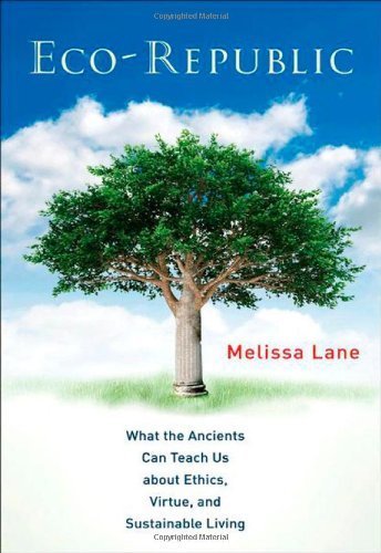 [Eco-Republic: What the Ancients Can Teach Us about Ethics, Virtue, and Sustainable Living] [Lane, Melissa] [November, 2011]