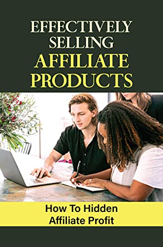 Effectively Selling Affiliate Products: How To Hidden Affiliate Profit: Ways To Hidden Affiliate Profit (English Edition)