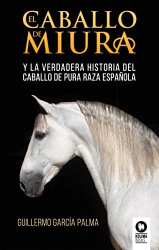 El caballo de miura: Y la verdadera historia del caballo de pura raza española
