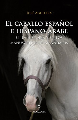 El caballo español e hispano-árabe: En la historia y en los manuscritos de al-Ándalus (Ecuestre)