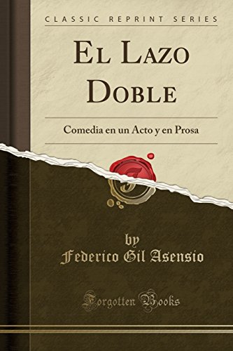 El Lazo Doble: Comedia en un Acto y en Prosa (Classic Reprint)