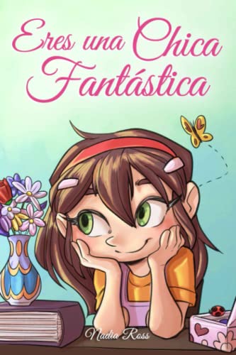 Eres una Chica Fantástica: Una colección de historias inspiradoras sobre el valor, la amistad, la fuerza interior y la autoconfianza