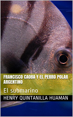 Francisco Caoba y el Perro Polar Argentino: El submarino