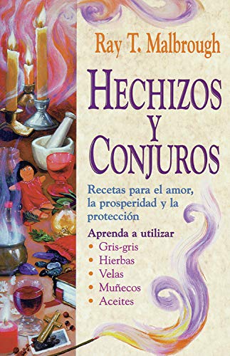 Hechizos y Conjuros: Recetas Para El Amor, La Prosperidad y La Protección