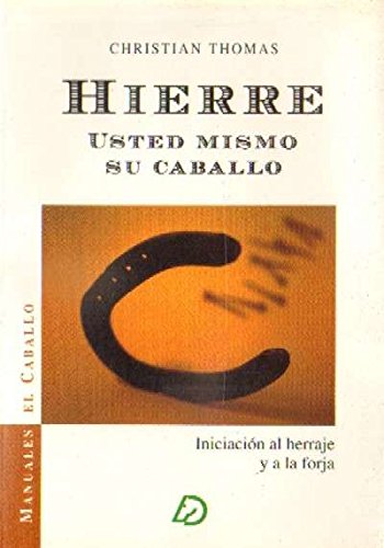 HIERRE USTED MISMO SU CABALLO. INICIACION AL HERRAJE Y LA FORJA