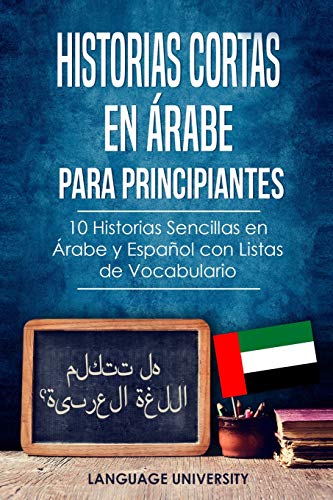 Historias Cortas en Árabe para Principiantes: 10 Historias Sencillas en Árabe y Español con Listas de Vocabulario