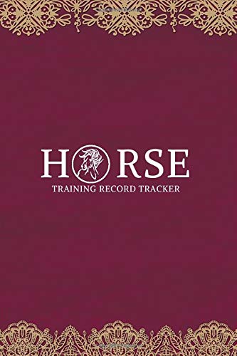 Horse Training Record Tracker: Record Logbook for Recording Horse Trainings Progress and Routine Maintenance Information. Horse Keeping and Riding log ... 6x9 120 Pages (Horse Training Logbook)