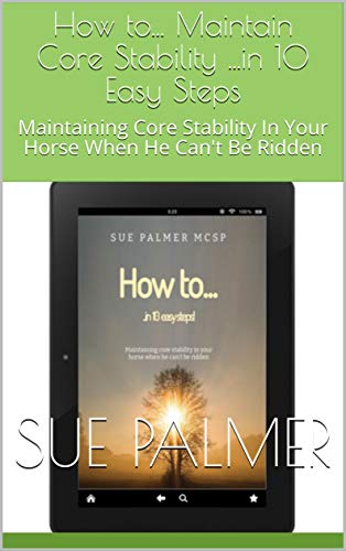 How to... Maintain Core Stability ...in 10 Easy Steps: Maintaining Core Stability In Your Horse When He Can't Be Ridden (How to... ... in 10 Easy Steps) (English Edition)