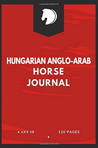 Hungarian Anglo-Arab Horse Journal: Write down your Horse Riding and Training For Horse Mad Boys and Girls