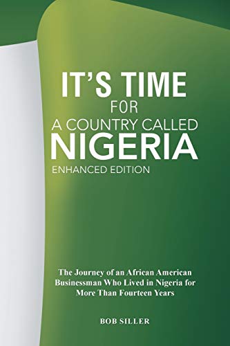 It's Time for A Country Called Nigeria: The Journey of an African American Businessman Who Lived in Nigeria for More Than Fourteen Years