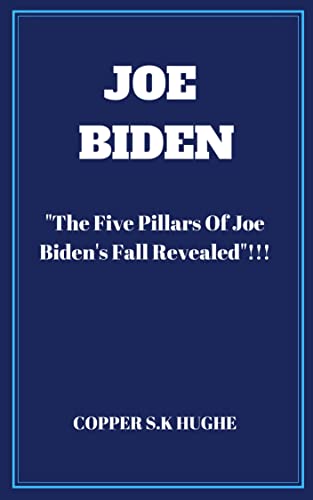 Joe Biden: "The Five Pillars Of Joe Biden's Fall Revealed"!!! (English Edition)