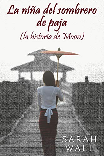 La niña del sombrero de paja (la historia de Moon): Novela basada en hechos reales.