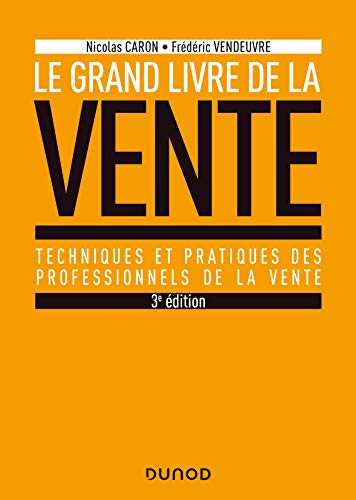 Le Grand livre de la Vente - 3e éd.: Techniques et pratiques des professionnels de la vente (Hors Collection)