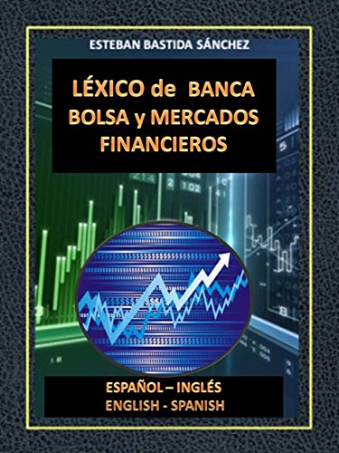 LÉXICO DE BANCA, BOLSA Y MERCADOS FINANCIEROS ESPAÑOL INGLÉS -ENGLISH SPANISH