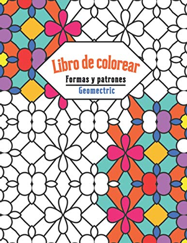 Libro De Colorear Formas y Patrones GEOMECTRIC: 50 diseños sencillos que te ayudarán a dar rienda suelta a tu creatividad y a desarrollar la coordinación mano-ojo