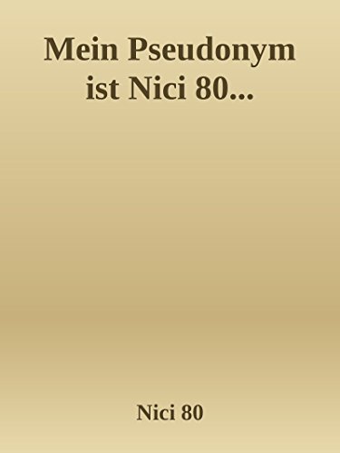 Mein Pseudonym ist Nici 80...: ... wie ich wirklich heiße, geht niemanden was an. (German Edition)