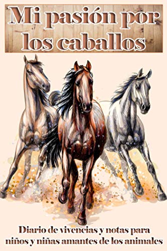 Mi pasión por los caballos | Diario de vivencias y notas para niños y niñas amantes de los animales: Libreta con 100 páginas de renglones y decoración ... por la equitación y el mundo de la hípica