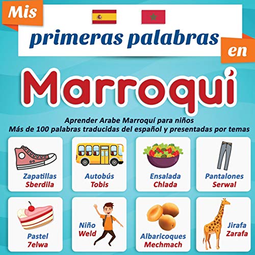 Mis primeras palabras en Marroqui: Aprender Arabe Marroquí para niños Más de 100 palabras traducidas del español y presentadas por temas: Un libro ilustrado bilingüe para niños a partir de 2 años.