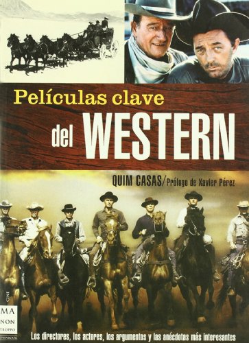 Películas clave del western: Los directores, los actores, los argumentos y las anécdotas más interesantes.