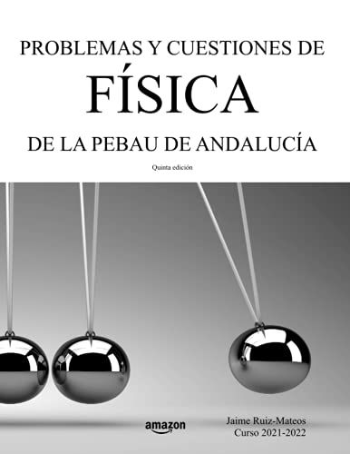 Problemas y cuestiones de Física de la PEBAU de Andalucía (Libros de texto de Física y Química de Secundaria y Bachillerato al alcance de todos)