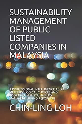 SUSTAINABILITY MANAGEMENT OF PUBLIC LISTED COMPANIES IN MALAYSIA: A PROFESSIONAL INTELLIGENCE ABOUT METHODOLOGICAL CHOICES AND ADOPTION IN SUSTAINABILITY MANAGEMENT AND REPORTING: 1