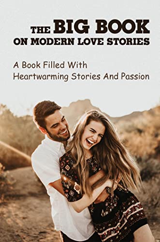 The Big Book On Modern Love Stories: A Book Filled With Heartwarming Stories And Passion (English Edition)