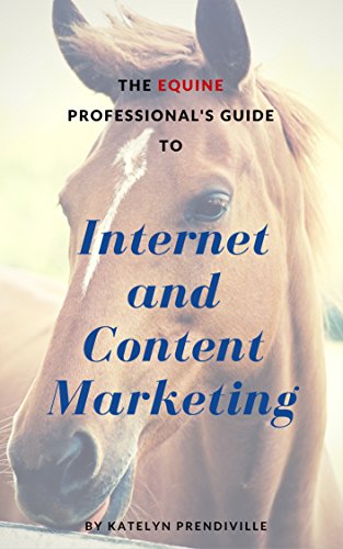The Equine Professional's Guide to Internet and Content Marketing (English Edition)