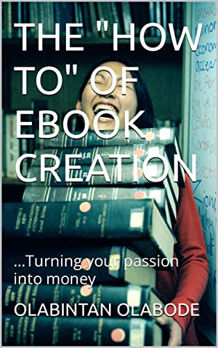 THE "HOW TO" OF EBOOK CREATION: ...Turning your passion into money (English Edition)