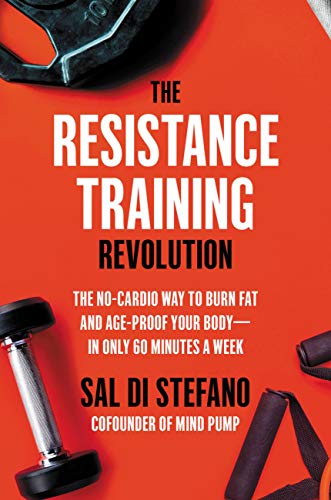 The Resistance Training Revolution: The No-Cardio Way to Burn Fat and Age-Proof Your Body―in Only 60 Minutes a Week