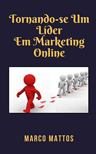 Tornando-se Um Líder Em Marketing Online (Portuguese Edition)