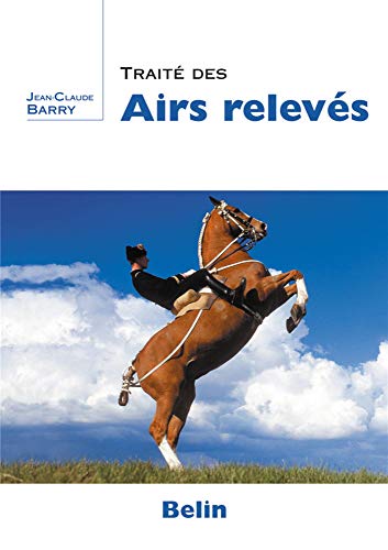 Traité des airs relevés: Courbettes, croupades et cabrioles (Equitation)