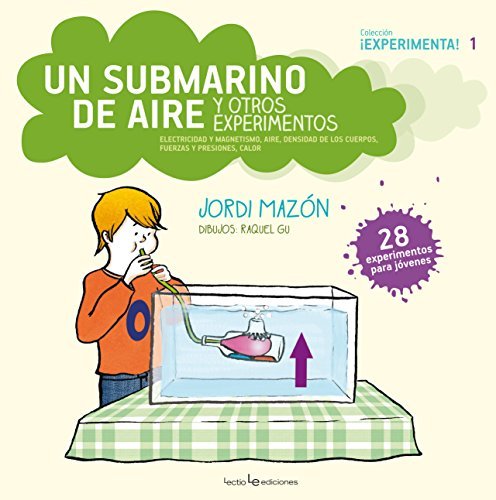 Un submarino de aire y otros experimentos: Electricidad y magnetismo, aire, densidad de los cuerpos, fuerzas y presiones, calor ( Experimenta !) (Spanish Edition) by Jordi Mazn(2016-01-01)