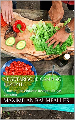 Vegetarische Camping Rezepte: Schnelle und einfache Rezepte für das Camping (German Edition)