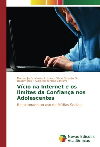 Vício na Internet e os limites da Confiança nos Adolescentes: Relacionado ao uso de Mídias Sociais