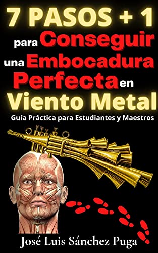 7 PASOS + 1 para Conseguir una Embocadura Perfecta en Viento Metal: Guía Práctica para Estudiantes y Maestros