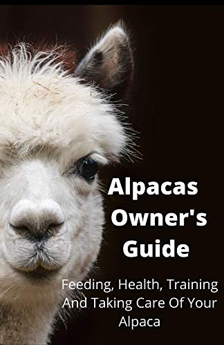 Alpacas Owner's Guide: Feeding, Health, Training And Taking Care Of Your Alpaca (English Edition)