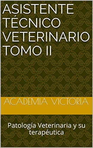 Asistente Técnico Veterinario Tomo II: Patología Veterinaria y su terapéutica