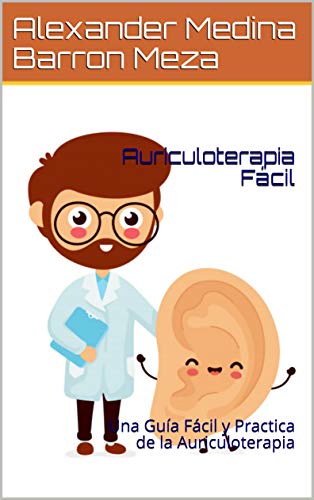 Auriculoterapia Fácil: Una Guía Fácil y Practica de la Auriculoterapia