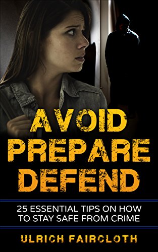 Avoid, Prepare, Defend: 25 Essential Tips on How to Stay Safe from Crime (English Edition)