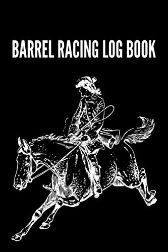 Barrel Racing Logbook: Barrel Racer Notebook, Journal Perfect for Tracking Results, Earnings, Placings, Times... Barrel Racer Tracker, Horse Lovers Log Book (Barrel Racing training books)